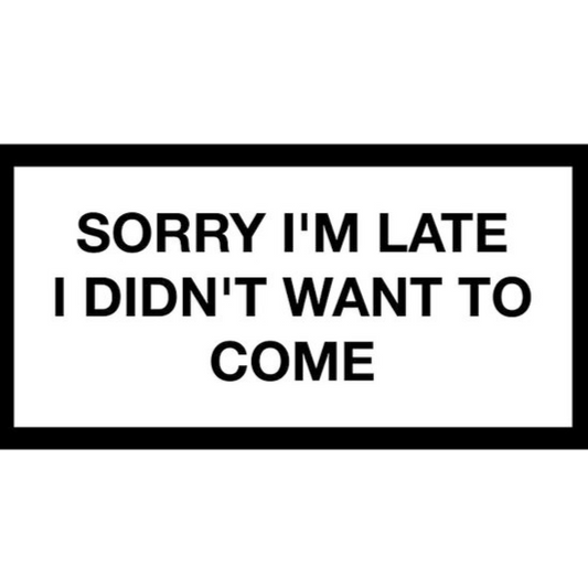 Sorry I'm Late I Didn't Want To Come Sticker