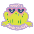 Baddies Can Be Saddies Sticker