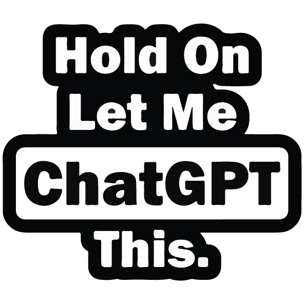 Hold On Let Me ChatGPT This Sticker