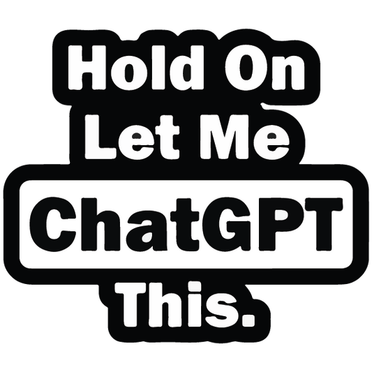 Hold On Let Me ChatGPT This Sticker