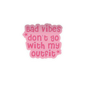 Bad Vibes Don't Go With My Outfit Sticker